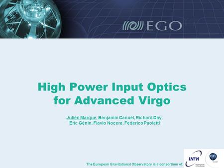 High Power Input Optics for Advanced Virgo Julien Marque, Benjamin Canuel, Richard Day, Eric Génin, Flavio Nocera, Federico Paoletti The European Gravitational.