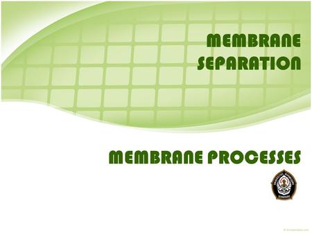 MEMBRANE SEPARATION MEMBRANE PROCESSES.