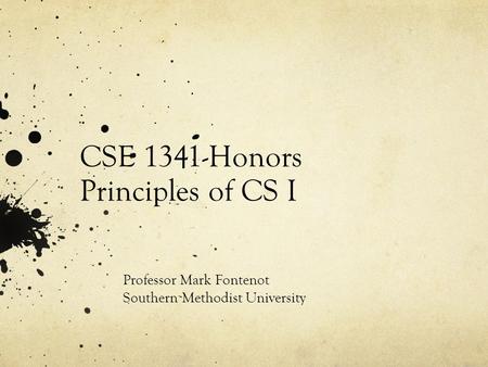 CSE 1341-Honors Principles of CS I Professor Mark Fontenot Southern Methodist University.