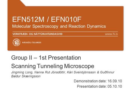 EFN512M / EFN010F Molecular Spectroscopy and Reaction Dynamics Group II – 1st Presentation Scanning Tunneling Microscope Jingming Long, Nanna Rut Jónsdóttir,