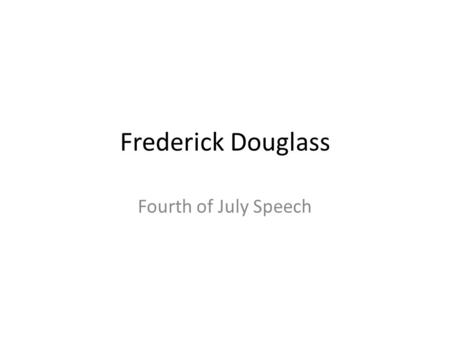 Frederick Douglass Fourth of July Speech.