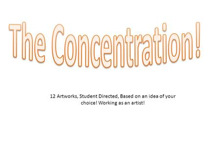 12 Artworks, Student Directed, Based on an idea of your choice! Working as an artist!