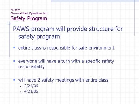 CM4120 Chemical Plant Operations Lab Safety Program PAWS program will provide structure for safety program  entire class is responsible for safe environment.