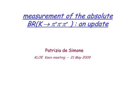 Measurement of the absolute BR(K  +  -  + ) : an update Patrizia de Simone KLOE Kaon meeting – 21 May 2009.