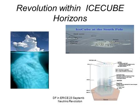 DF in ERICE 23 September: Neutrino Revolution 1 Revolution within ICECUBE Horizons.