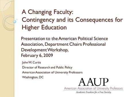 A Changing Faculty: Contingency and its Consequences for Higher Education Presentation to the American Political Science Association, Department Chairs.