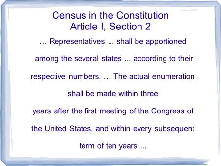 Census in the Constitution Article I, Section 2 … Representatives... shall be apportioned among the several states... according to their respective numbers.