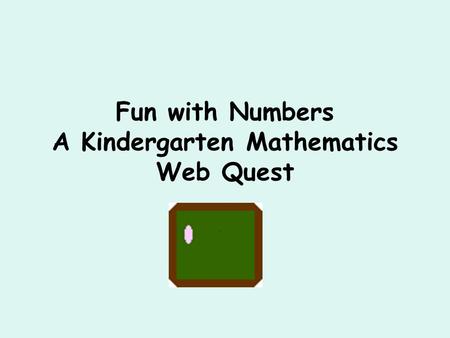 Fun with Numbers A Kindergarten Mathematics Web Quest.