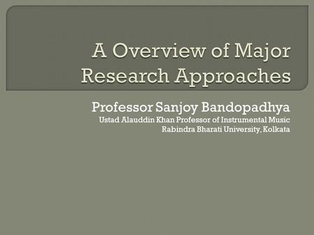 Professor Sanjoy Bandopadhya Ustad Alauddin Khan Professor of Instrumental Music Rabindra Bharati University, Kolkata.