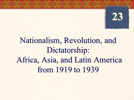23 Nationalism, Revolution, and Dictatorship: Africa, Asia, and Latin America from 1919 to 1939.