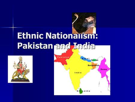 Ethnic Nationalism: Pakistan and India. What is Nationalism? Anthony Smith: ‘Nationalism provides perhaps the most compelling identity myth in the modern.