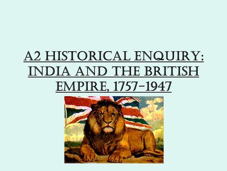 A2 Historical enquiry: India and the British Empire, 1757-1947.