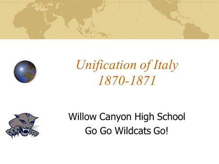 Unification of Italy 1870-1871 Willow Canyon High School Go Go Wildcats Go!