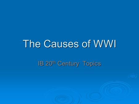 The Causes of WWI IB 20th Century Topics.