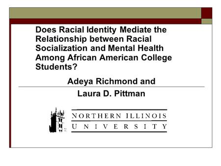 Does Racial Identity Mediate the Relationship between Racial Socialization and Mental Health Among African American College Students? Adeya Richmond and.