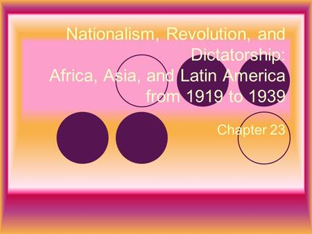 Nationalism, Revolution, and Dictatorship: Africa, Asia, and Latin America from 1919 to 1939 Chapter 23.
