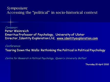 Symposium: Accessing the “political” in socio-historical context Convenor: Peter Weinreich Emeritus Professor of Psychology, University of Ulster Director,