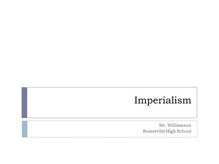 Imperialism Mr. Williamson Somerville High School.