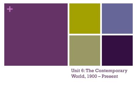 + Unit 6: The Contemporary World, 1900 – Present.