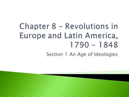 Chapter 8 – Revolutions in Europe and Latin America,