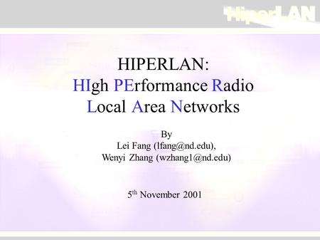 HIPERLAN: HIgh PErformance Radio Local Area Networks By Lei Fang Wenyi Zhang 5 th November 2001.