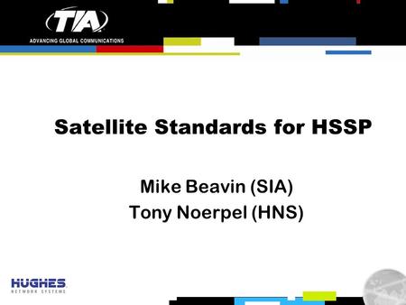 Satellite Standards for HSSP Mike Beavin (SIA) Tony Noerpel (HNS)