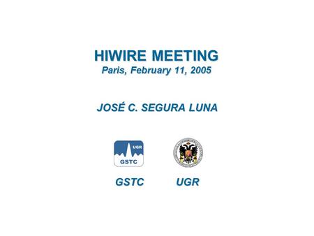 HIWIRE MEETING Paris, February 11, 2005 JOSÉ C. SEGURA LUNA GSTC UGR.