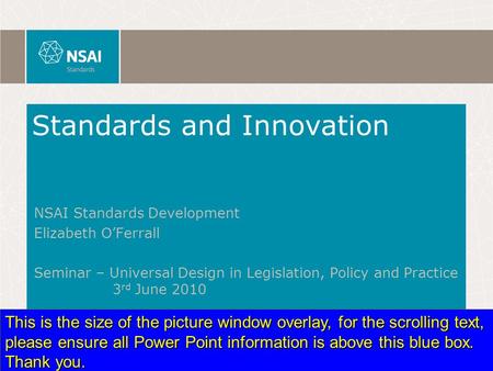 Standards and Innovation NSAI Standards Development Elizabeth O’Ferrall Seminar – Universal Design in Legislation, Policy and Practice 3 rd June 2010 This.
