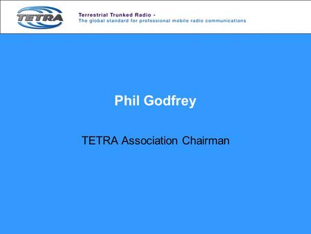 Phil Godfrey TETRA Association Chairman. 13 - 14 June 2006TETRA Experience - WarsawSlide 2 TETRA Experience - Objectives  To obtain good information.