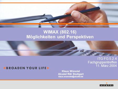 WIMAX (802.16) Möglichkeiten und Perspektiven ITG FG 5.2.4 Fachgruppentreffen 11. März 2004 Klaus Wünstel Alcatel R&I Stuttgart
