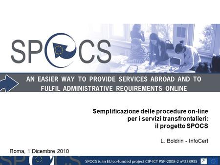 Semplificazione delle procedure on-line per i servizi transfrontalieri: il progetto SPOCS L. Boldrin - InfoCert Roma, 1 Dicembre 2010.