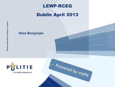 LEWP-RCEG Dublin April 2013 Hans Borgonjen. Platforms / Agenda LEWP - RCEG (Law Enforcement Working Party – Radio Communication Expert Group) - Forerunner.