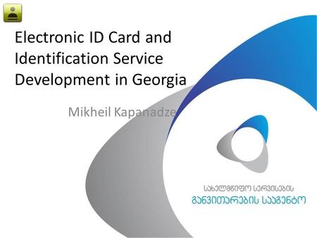 Electronic ID Card and Identification Service Development in Georgia Mikheil Kapanadze.