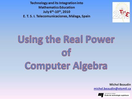 Technology and its Integration into Mathematics Education July 6 th -10 th, 2010 E. T. S. I. Telecomunicaciones, Málaga, Spain.