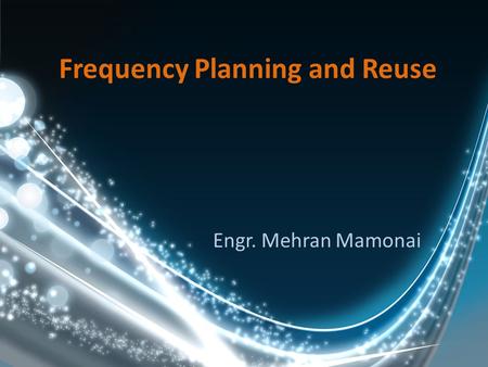 Frequency Planning and Reuse Engr. Mehran Mamonai.