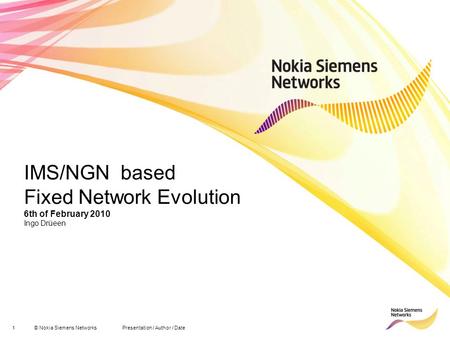 1© Nokia Siemens Networks Presentation / Author / Date IMS/NGN based Fixed Network Evolution 6th of February 2010 Ingo Drüeen.