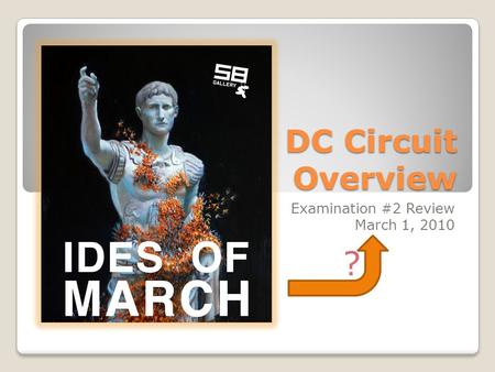 DC Circuit Overview Examination #2 Review March 1, 2010 ?