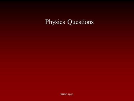Physics Questions PHSC 1913 SENCER Summer Institute 2004.