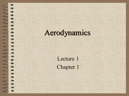 Aerodynamics Lecture 1 Chapter 1. What is Aerodynamics? How does the text define Aerodynamics?