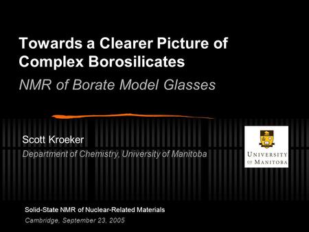 Towards a Clearer Picture of Complex Borosilicates NMR of Borate Model Glasses Scott Kroeker Department of Chemistry, University of Manitoba Solid-State.