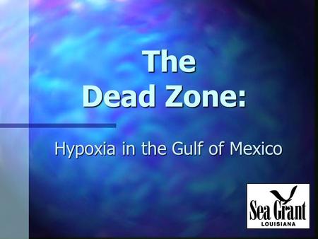The Dead Zone: The Dead Zone: Hypoxia in the Gulf of Mexico.