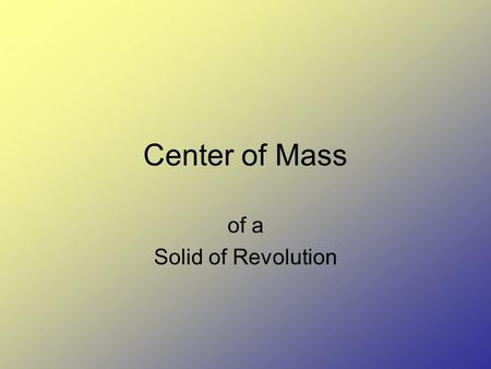 Center of Mass of a Solid of Revolution. See-Saws We all remember the fun see-saw of our youth. But what happens if...