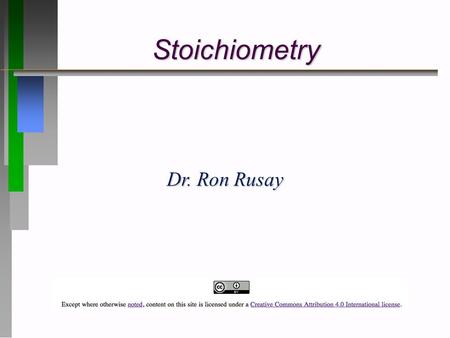 Stoichiometry Dr. Ron Rusay. Chemical Stoichiometry ð Stoichiometry is the study of mass in chemical reactions. It deals with both reactants and products.