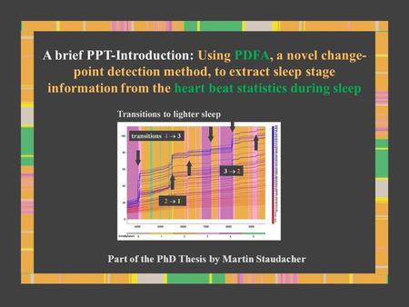A brief PPT-Introduction: Using PDFA, a novel change- point detection method, to extract sleep stage information from the heart beat statistics during.