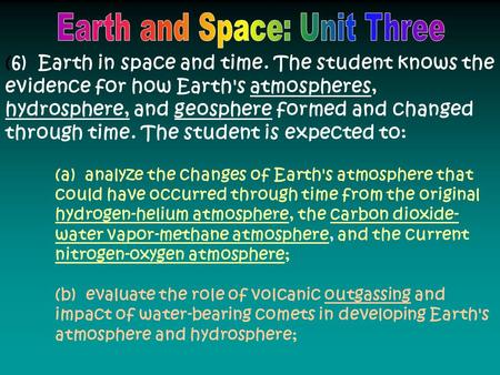 (6) Earth in space and time. The student knows the evidence for how Earth's atmospheres, hydrosphere, and geosphere formed and changed through time. The.