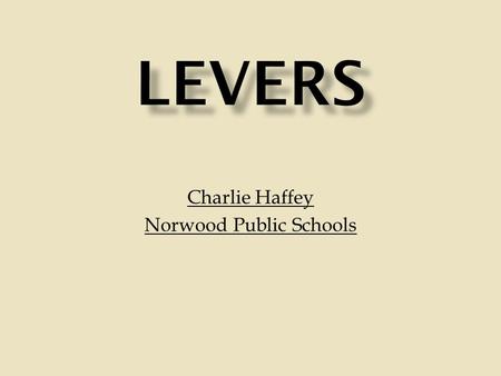Charlie Haffey Norwood Public Schools.  Object moved  LOAD (L)  Force moves Load  EFFORT (E) Background.
