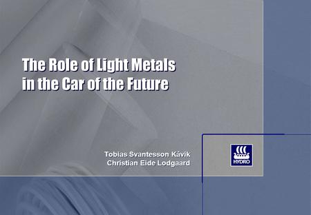The Role of Light Metals in the Car of the Future Tobias Svantesson Kåvik Christian Eide Lodgaard Tobias Svantesson Kåvik Christian Eide Lodgaard.