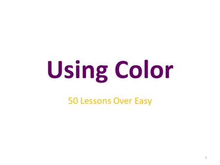 Using Color 50 Lessons Over Easy 1. Objectives After studying this chapter, you will be able to: Explain the meaning of different colors. Understand how.