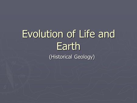 Evolution of Life and Earth (Historical Geology).