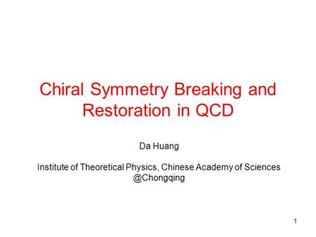 1 Chiral Symmetry Breaking and Restoration in QCD Da Huang Institute of Theoretical Physics, Chinese Academy of